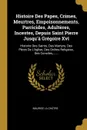 Histoire Des Papes, Crimes, Meurtres, Empoisonnements, Parricides, Adulteres, Incestes, Depuis Saint Pierre Jusqu.a Gregoire Xvi. Histoire Des Saints, Des Martyrs, Des Peres De L.eglise, Des Ordres Religieux, Des Conciles,...... - Maurice La Châtre