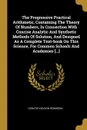 The Progressive Practical Arithmetic, Containing The Theory Of Numbers, In Connection With Concise Analytic And Synthetic Methods Of Solution, And Designed As A Complete Text-book On This Science, For Common Schools And Academies ..... - Horatio Nelson Robinson