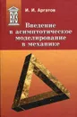 Введение в асимптотическое моделирование в механике - Аргатов Иван Иванович