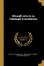 Clinical Lectures on Pilmonary Consumption - Felix von Niemeyer, C. Baeumler