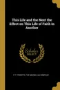 This Life and the Next the Effect on This Life of Faith in Another - P. T. Forsyth