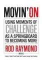 Movin. On. Using Moments of Challenge as a Springboard to Becoming More - Rod m Raymond