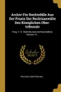 Archiv Fur Rechtsfalle Aus Der Praxis Der Rechtsanwalte Des Koniglichen Ober-tribunals. Hrsg. V. D. Obertribunals-rechtsanwalten, Volume 10... - Preussen Obertribunal