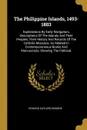 The Philippine Islands, 1493-1803. Explorations By Early Navigators, Descriptions Of The Islands And Their Peoples, Their History And Records Of The Catholic Missions, As Related In Contemporaneous Books And Manuscripts, Showing The Political, - Edward Gaylord Bourne