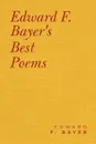 Edward F. Bayer.s Best Poems - Edward F. Bayer