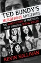 Ted Bundy.s Murderous Mysteries. The Many Victims Of America.s Most Infamous Serial Killer - Kevin Sullivan