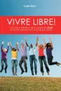 Vivre libre.. La joie de la liberte et de la victoire en Christ - Colin Dye