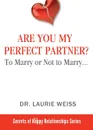 Are You My Perfect Partner.. To Marry or Not to Marry... - Laurie Weiss