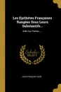 Les Epithetes Francaises Rangees Sous Leurs Substantifs... Utile Aux Poetes...... - Louis-François Daire