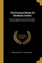 The Poetical Works Of Abraham Cowley. In Four Volumes. From The Text Of Dr. Sprat, .c With The Life Of The Author - Abraham Cowley, Thomas Sprat