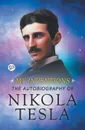 My Inventions. The Autobiography of Nikola Tesla - Nikola Tesla