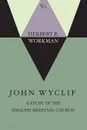 John Wyclif; A Study of the English Medieval Church, Volume 1 - Herbert B. Workman