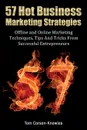 57 Hot Business Marketing Strategies. Offline and Online Marketing Techniques, Tips and Tricks from Successful Entrepreneurs - Tom Corson-Knowles