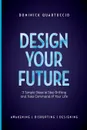 Design Your Future. 3 Simple Steps to Stop Drifting and Start Living - Dominick Quartuccio