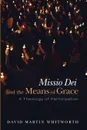 Missio Dei and the Means of Grace - David Martin Whitworth