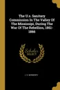 The U.s. Sanitary Commission In The Valley Of The Mississipi, During The War Of The Rebellion, 1861-1866 - J. S. Newberry