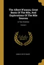 The Albert N.yanza, Great Basin Of The Nile, And Explorations Of The Nile Sources. In Two Volumes; Volume 2 - Samuel White Baker