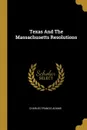 Texas And The Massachusetts Resolutions - Charles Francis Adams