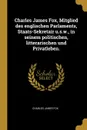 Charles James Fox, Mitglied des englischen Parlaments, Staats-Sekretair u.s.w., in seinem politischen, litterarischen und Privatleben. - Charles James Fox