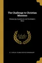 The Challenge to Christian Missions. Missionary Questions and the Modern Mind - R. E. Welsh