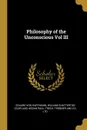 Philosophy of the Unconscious Vol III - Eduard von Hartmann, William Chatterton Coupland