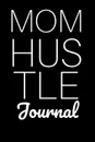 Mom Hustle Journal. Motivational Diary For Work At Home Moms - Great Motivation . Inspiration Journal Gift For Mothers To Write In Notes, 6x9 Lined Paper, 120 Pages Ruled - Jennifer Wellington