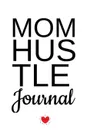 Mom Hustle Journal. Motivational Diary For Work At Home Moms - Great Motivation . Inspiration Journal Gift For WAHM To Write In Notes, 6x9 Lined Paper, 120 Pages Ruled - Jennifer Wellington