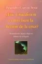 .Fue Crucifixion o mas bien la ficcion de la cruz.. Renombradas figuras religiosas abjuran de su legado - Alejandro Cuevas Sosa