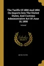 The Tariffs Of 1890 And 1894 On Imports Into The United States, And Customs Administrative Act Of June 10, 1890. Indexed - United States