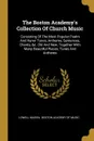 The Boston Academy.s Collection Of Church Music. Consisting Of The Most Popular Psalm And Hymn Tunes, Anthems, Sentences, Chants, .c. Old And New, Together With Many Beautiful Pieces, Tunes And Anthems - Lowell Mason