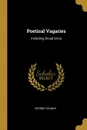 Poetical Vagaries. Including Broad Grins - George Colman