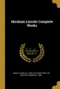 Abraham Lincoln Complete Works - John G. Nicolay, John Hay