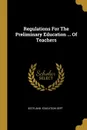 Regulations For The Preliminary Education ... Of Teachers - Scotland. Education Dept