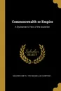 Commonwealth or Empire. A Bystander.s View of the Question - Goldwin Smith