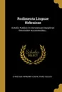 Rudimenta Linguae Hebraicae. Scholis Publicis Et Domesticae Disciplinae Brevissime Accommodata... - Christian Hermann Vosen, Franz Kaulen