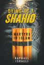 Dying as a Shahid. Martyrs in Islam - Raphael Israeli