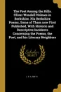 The Poet Among the Hills. Oliver Wendell Holmes in Berkshire. His Berkshire Poems, Some of Them now First Published, With Historic and Descriptive Incidents Concerning the Poems, the Poet, and his Literary Neighbors - J. E. A. Smith