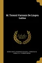 M. Terenti Varronis De Lingva Latina - Georg Goetz, Fridericvs Schoell, Terentius M Varro