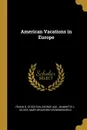 American Vacations in Europe - Frank R. Stockton, George Ade, Jeannette L. Gilder