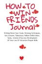 How To Win Friends Journal. Writing Down Your Goals, Winning Techniques,  Key Lessons, Takeaways, Million Dollar Ideas,  Tasks, Actions . Success Development  Of Your Law Of Attraction People Skills - Emmie Martins