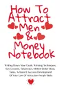 How To Attract Men . Money Notebook. Write Down Your Goals, Winning Techniques,  Key Lessons, Takeaways, Million Dollar Ideas, Tasks, Actions . Success Development  Of Your Law Of Attraction Skills - Emmie Martins