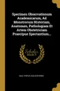 Specimen Observationum Academicarum, Ad Monstrorum Historiam, Anatomen, Pathologiam Et Artem Obstetriciam Praecipue Spectantium... - Gualtherus Van Doeveren