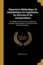 Repertoire Methodique Et Alphabetique De Legislation, De Doctrine Et De Jurisprudence. En Matiere De Droit Civil, Commercial, Criminel, Administratif, De Droit Des Gens Et De Droit Public... - Désiré Dalloz