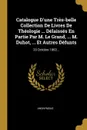 Catalogue D.une Tres-belle Collection De Livres De Theologie ... Delaisses En Partie Par M. Le Grand, ... M. Duhot, ... Et Autres Defunts. 20 Octobre 1863... - M. l'abbé Trochon