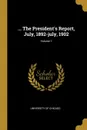 ... The President.s Report, July, 1892-july, 1902; Volume 1 - University of Chicago