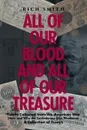 All of Our Blood and All of Our Treasure. Tidbits Collected from the American War (How and Why the Confederacy Was Murdered) A Collection of Essays - Rich Smith