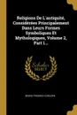 Religions De L.antiquite, Considerees Principalement Dans Leurs Formes Symboliques Et Mythologiques, Volume 2, Part 1... - Georg Friedrich Creuzer