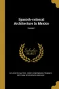 Spanish-colonial Architecture In Mexico; Volume 1 - Sylvester Baxter