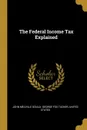 The Federal Income Tax Explained - John Melville Gould, United States