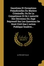 Questions Et Exceptions Prejudicielles En Matiere Criminelle, Ou De La Competence Et De L.autorite Des Decisions Du Juge Repressif Sur Les Questions De Droit Civil Que L.action Publique Souleve... - Alfred Bertauld